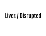 Lives / Disrupted